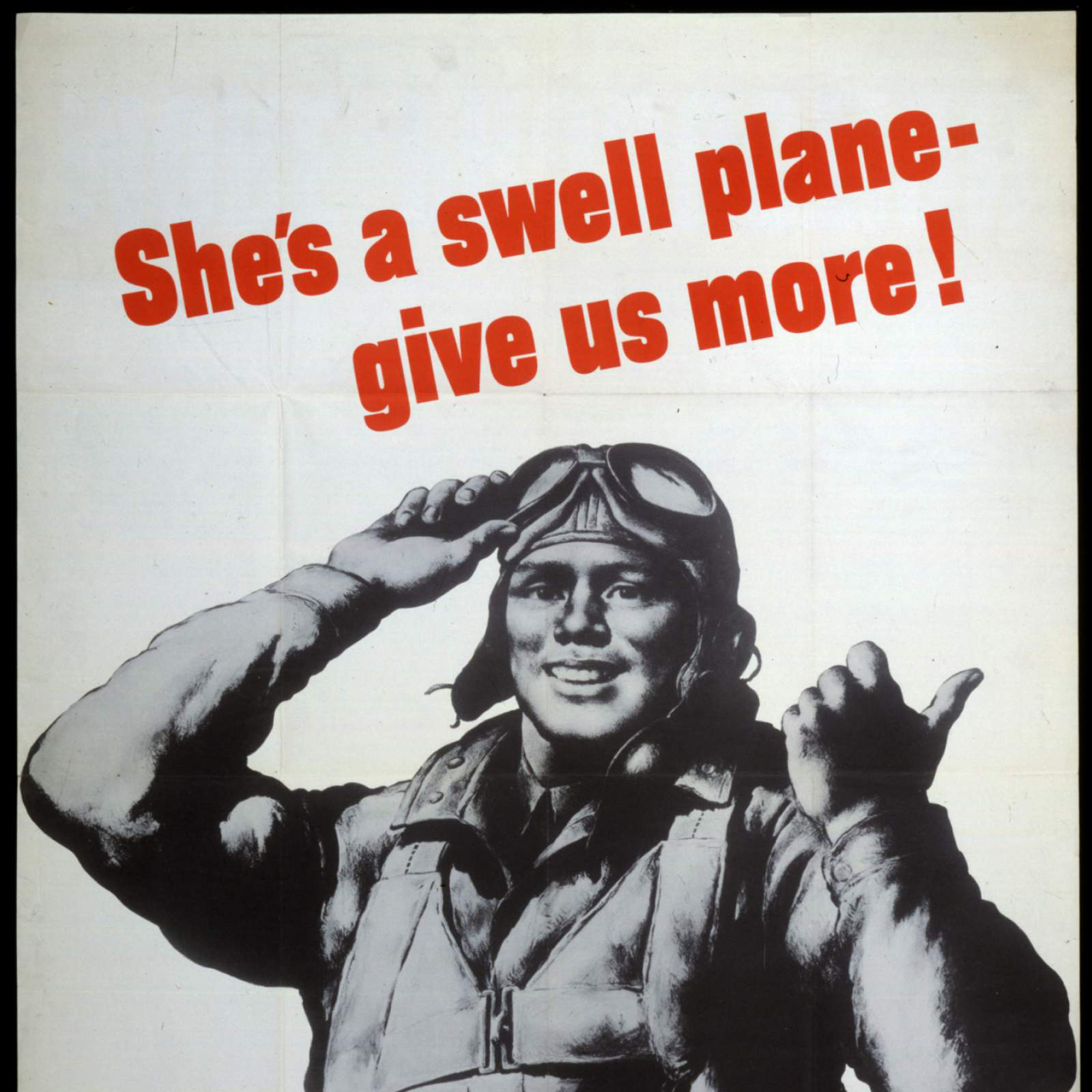 WWII poster of a man wearing goggles and a flight suit that says 'She's a swell plane- give us more!'